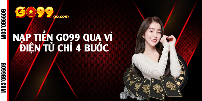 Nạp tiền Go99 qua ví điện tử chỉ 4 bước