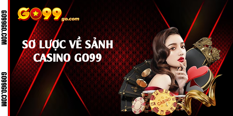 Sơ lược về sảnh casino Go99 